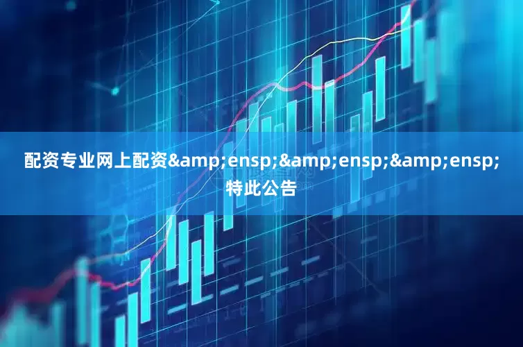 配资专业网上配资   特此公告