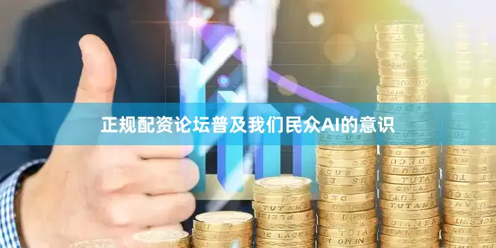 正规配资论坛普及我们民众AI的意识