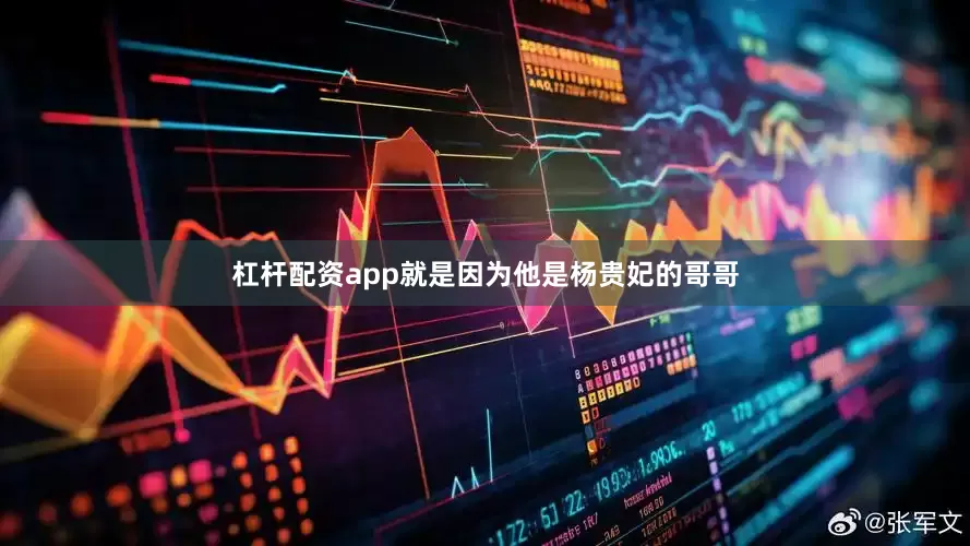 杠杆配资app就是因为他是杨贵妃的哥哥