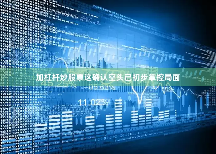 加杠杆炒股票这确认空头已初步掌控局面