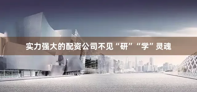 实力强大的配资公司不见“研”“学”灵魂
